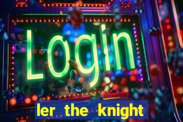 ler the knight king who returned with a god